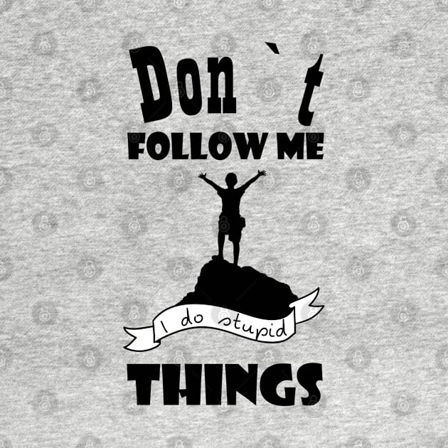 Dont follow me I do stupid thins by Theblackberry